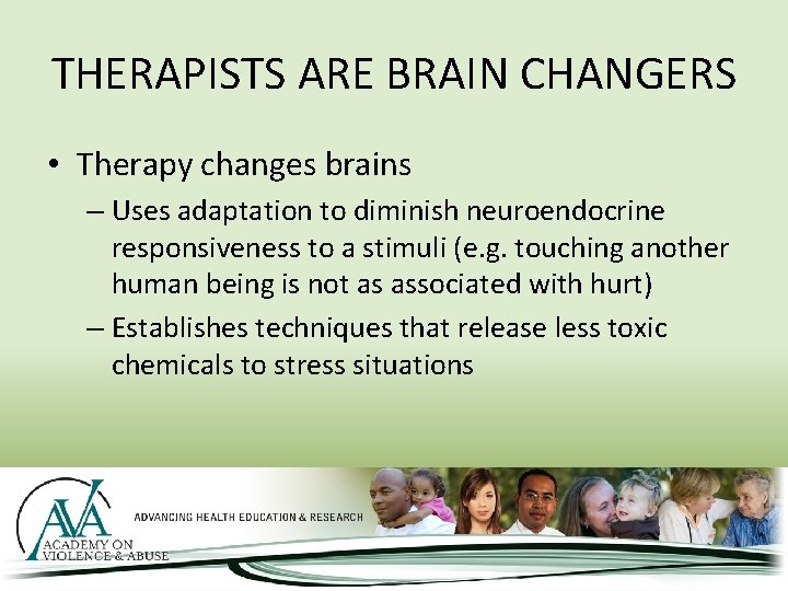 THERAPISTS ARE BRAIN CHANGERS • Therapy changes brains – Uses adaptation to diminish neuroendocrine