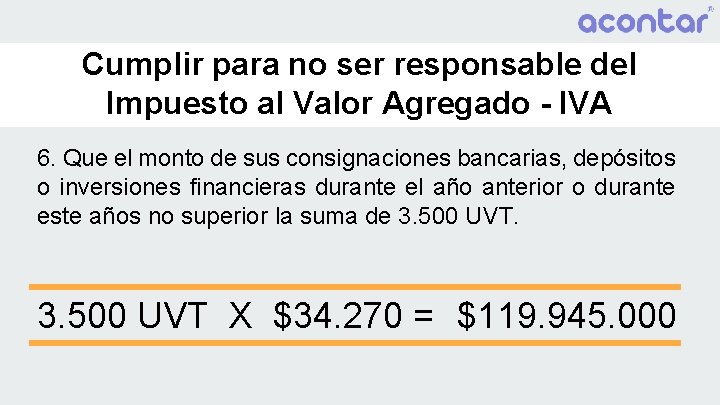 Cumplir para no ser responsable del Impuesto al Valor Agregado - IVA 6. Que