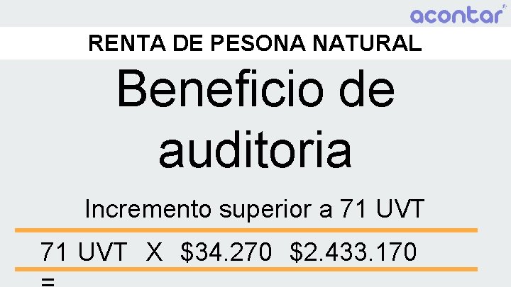RENTA DE PESONA NATURAL Beneficio de auditoria Incremento superior a 71 UVT X $34.