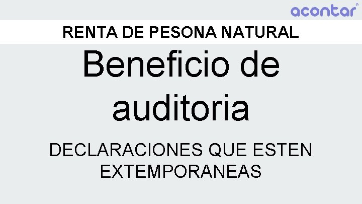 RENTA DE PESONA NATURAL Beneficio de auditoria DECLARACIONES QUE ESTEN EXTEMPORANEAS 