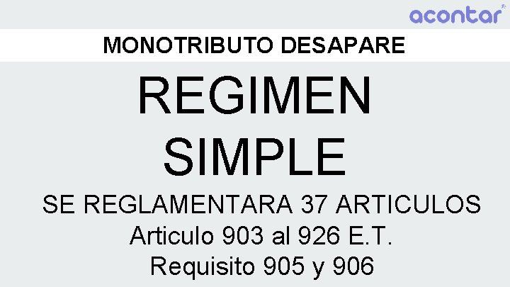 MONOTRIBUTO DESAPARE REGIMEN SIMPLE SE REGLAMENTARA 37 ARTICULOS Articulo 903 al 926 E. T.