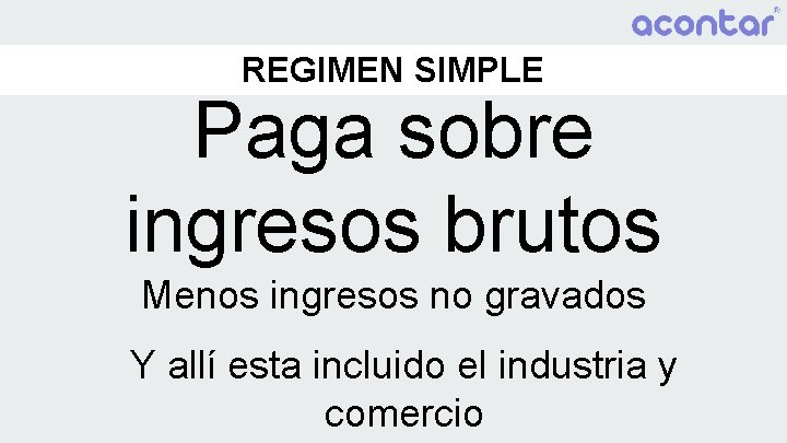 REGIMEN SIMPLE Paga sobre ingresos brutos Menos ingresos no gravados Y allí esta incluido