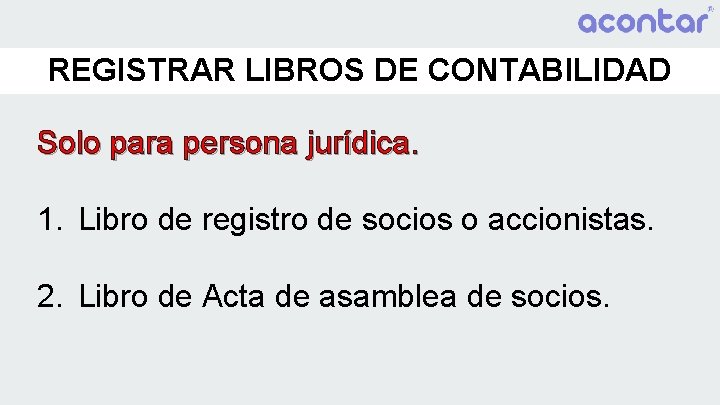 REGISTRAR LIBROS DE CONTABILIDAD Solo para persona jurídica. 1. Libro de registro de socios