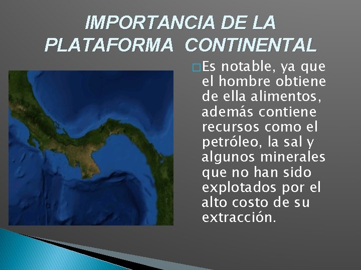 IMPORTANCIA DE LA PLATAFORMA CONTINENTAL � Es notable, ya que el hombre obtiene de