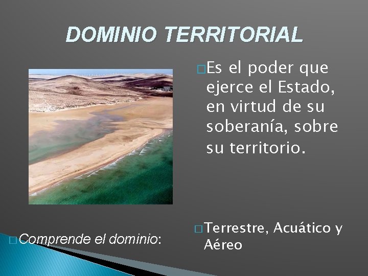 DOMINIO TERRITORIAL �Es el poder que ejerce el Estado, en virtud de su soberanía,