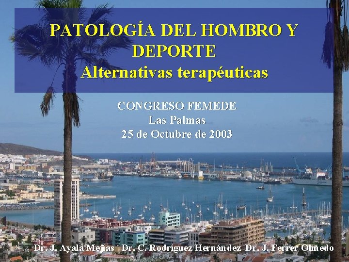 PATOLOGÍA DEL HOMBRO Y DEPORTE Alternativas terapéuticas CONGRESO FEMEDE Las Palmas 25 de Octubre