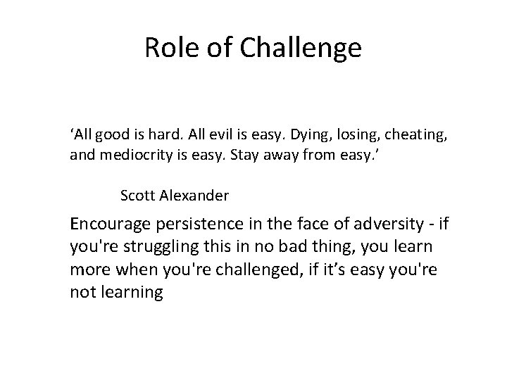 Role of Challenge ‘All good is hard. All evil is easy. Dying, losing, cheating,