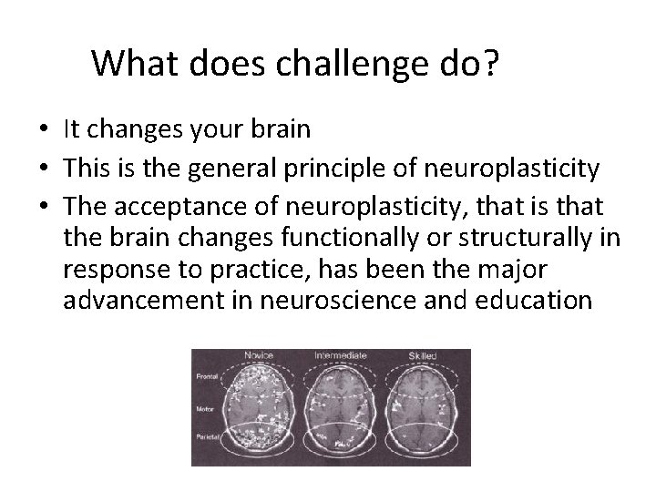 What does challenge do? • It changes your brain • This is the general