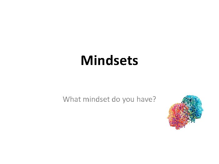 Mindsets What mindset do you have? 