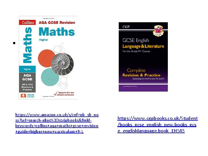  • https: //www. amazon. co. uk/s/ref=nb_sb_no ss? url=search-alias%3 Dstripbooks&fieldkeywords=collins+aqa+maths+gcse+revision +guide+higher+new+curriculum+9 -1 https: //www.