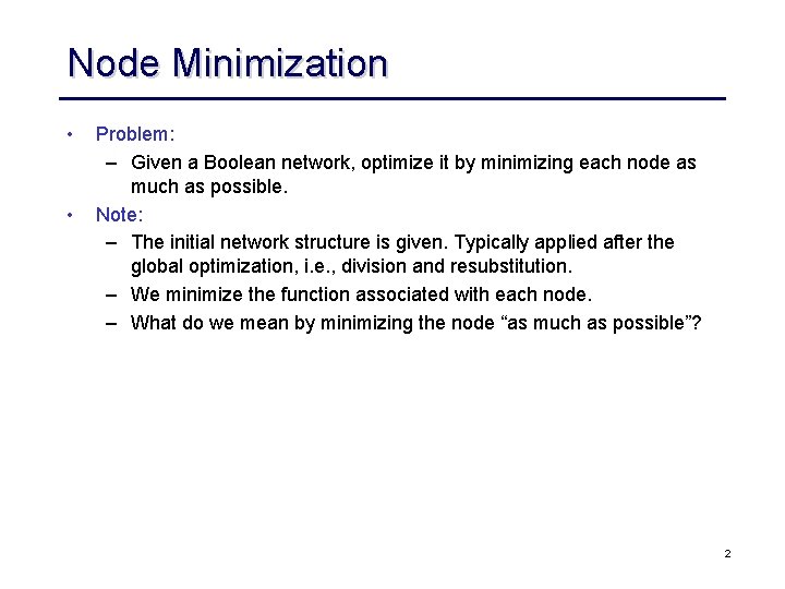 Node Minimization • • Problem: – Given a Boolean network, optimize it by minimizing