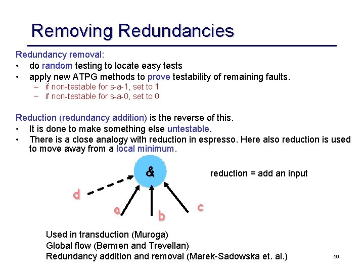 Removing Redundancies Redundancy removal: • do random testing to locate easy tests • apply