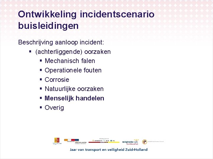 Ontwikkeling incidentscenario buisleidingen Beschrijving aanloop incident: § (achterliggende) oorzaken § Mechanisch falen § Operationele