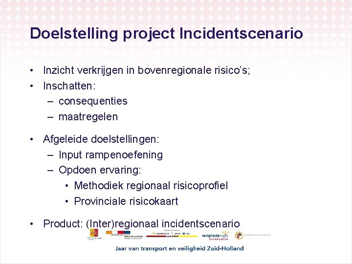 Doelstelling project Incidentscenario • Inzicht verkrijgen in bovenregionale risico’s; • Inschatten: – consequenties –