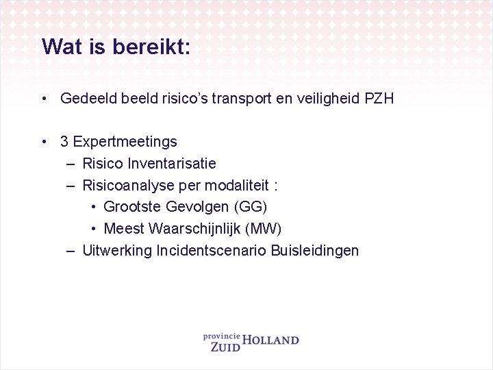 Wat is bereikt: • Gedeeld beeld risico’s transport en veiligheid PZH • 3 Expertmeetings