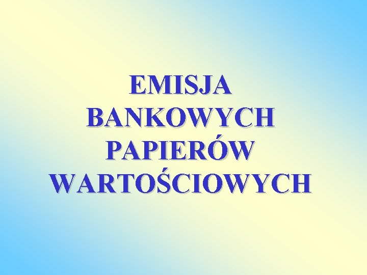 EMISJA BANKOWYCH PAPIERÓW WARTOŚCIOWYCH 