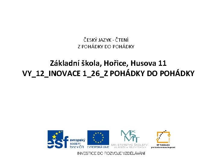 ČESKÝ JAZYK - ČTENÍ Z POHÁDKY DO POHÁDKY Základní škola, Hořice, Husova 11 VY_12_INOVACE