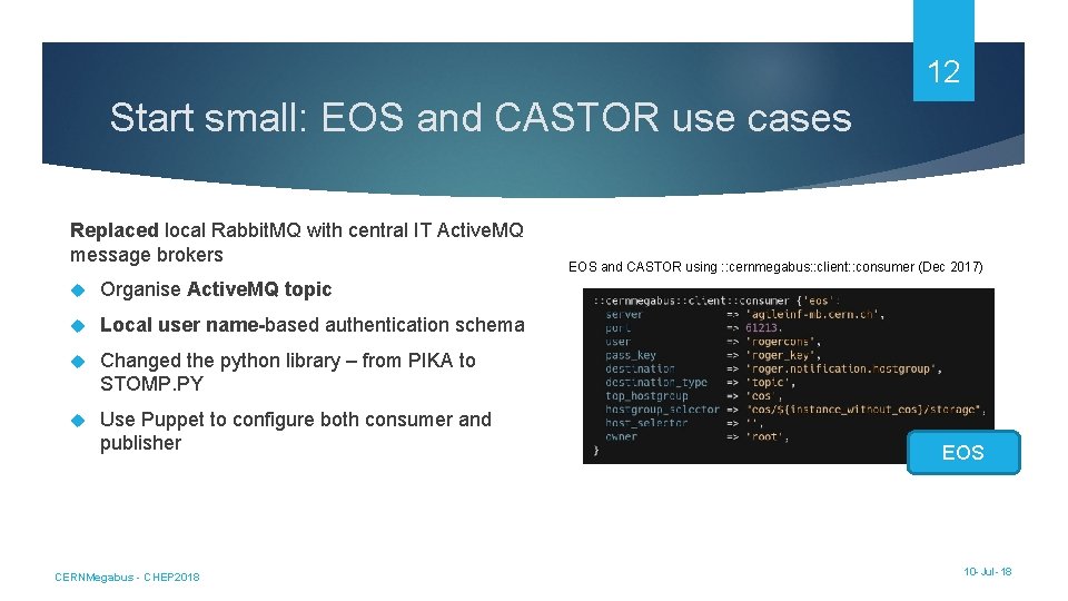 12 Start small: EOS and CASTOR use cases Replaced local Rabbit. MQ with central