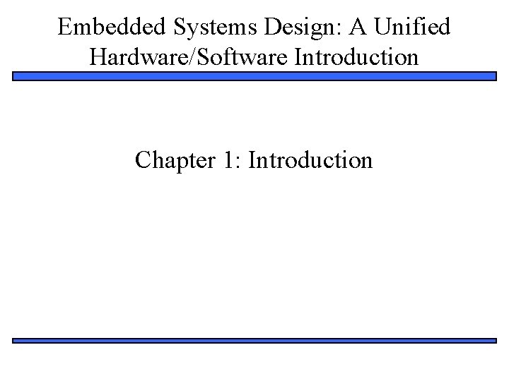 Embedded Systems Design: A Unified Hardware/Software Introduction Chapter 1: Introduction 1 