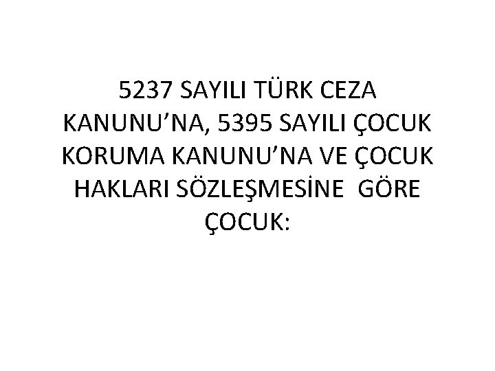 5237 SAYILI TÜRK CEZA KANUNU’NA, 5395 SAYILI ÇOCUK KORUMA KANUNU’NA VE ÇOCUK HAKLARI SÖZLEŞMESİNE