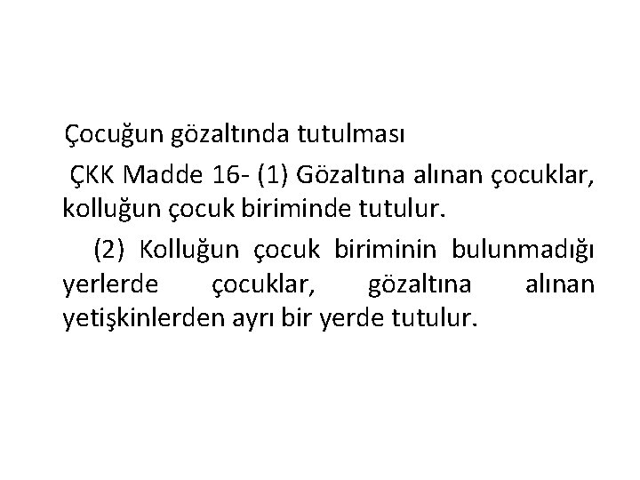 Çocuğun gözaltında tutulması ÇKK Madde 16 - (1) Gözaltına alınan çocuklar, kolluğun çocuk biriminde