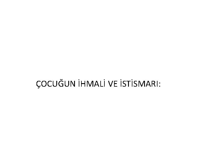 ÇOCUĞUN İHMALİ VE İSTİSMARI: 