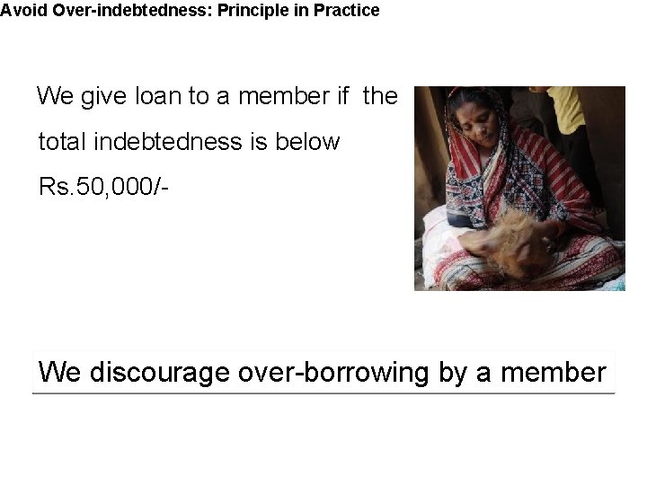 Avoid Over-indebtedness: Principle in Practice We give loan to a member if the total