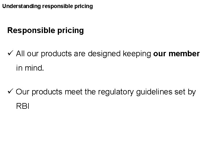 Understanding responsible pricing Responsible pricing ü All our products are designed keeping our member