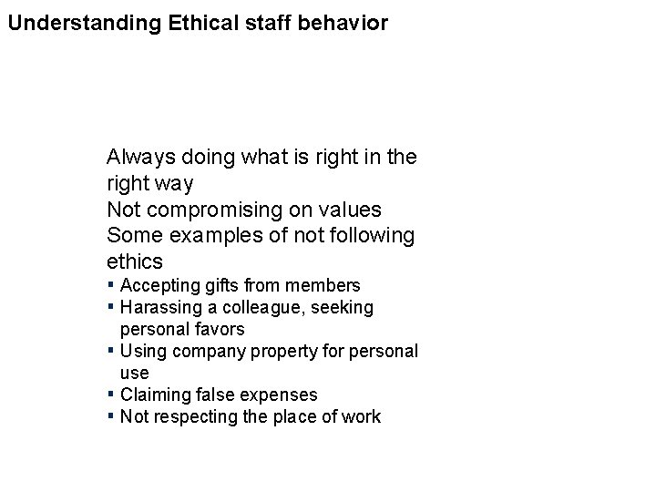 Understanding Ethical staff behavior Always doing what is right in the right way Not