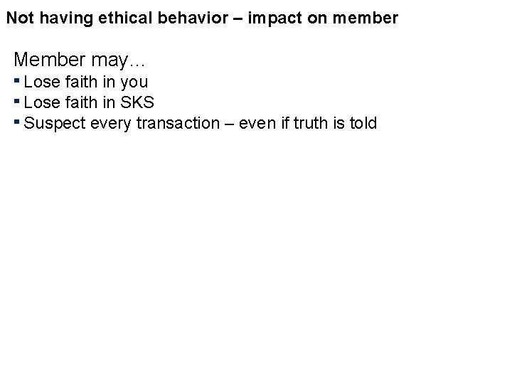 Not having ethical behavior – impact on member Member may… ▪ Lose faith in