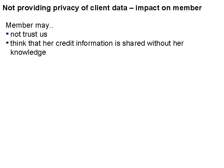 Not providing privacy of client data – impact on member Member may. . ▪