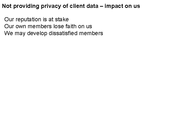 Not providing privacy of client data – impact on us Our reputation is at