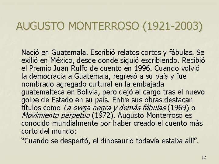 AUGUSTO MONTERROSO (1921 -2003) Nació en Guatemala. Escribió relatos cortos y fábulas. Se exilió