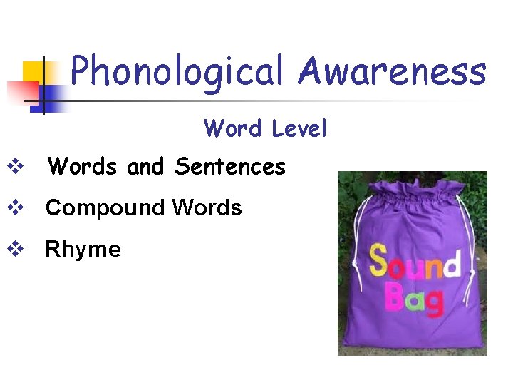 Phonological Awareness Word Level v Words and Sentences v Compound Words v Rhyme 