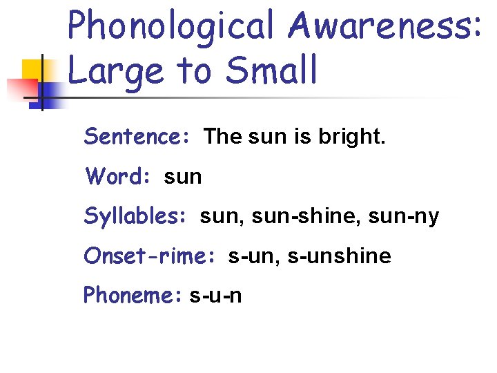 Phonological Awareness: Large to Small Sentence: The sun is bright. Word: sun Syllables: sun,