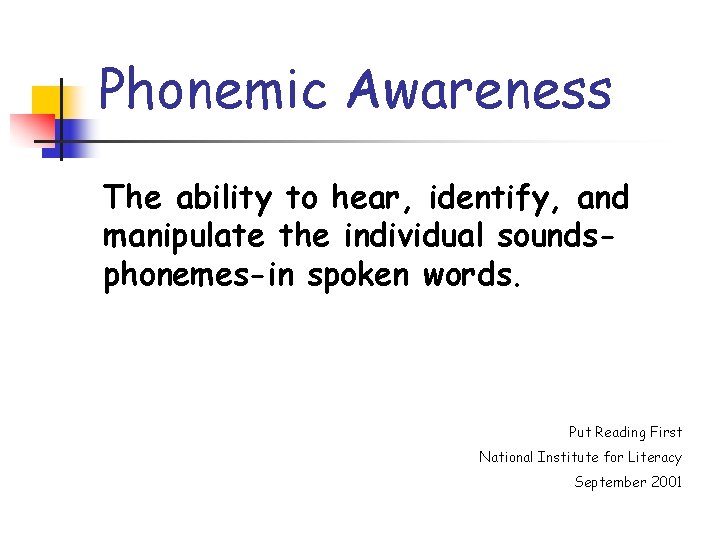 Phonemic Awareness The ability to hear, identify, and manipulate the individual soundsphonemes-in spoken words.