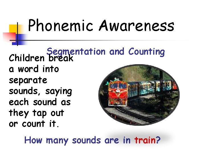 Phonemic Awareness Segmentation and Counting Children break a word into separate sounds, saying each