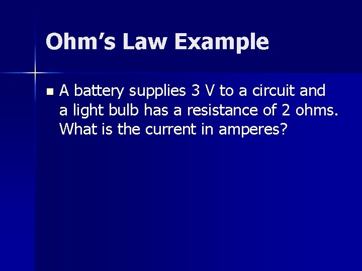 Ohm’s Law Example n A battery supplies 3 V to a circuit and a