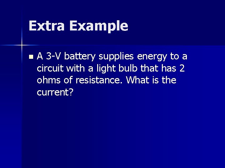 Extra Example n A 3 -V battery supplies energy to a circuit with a