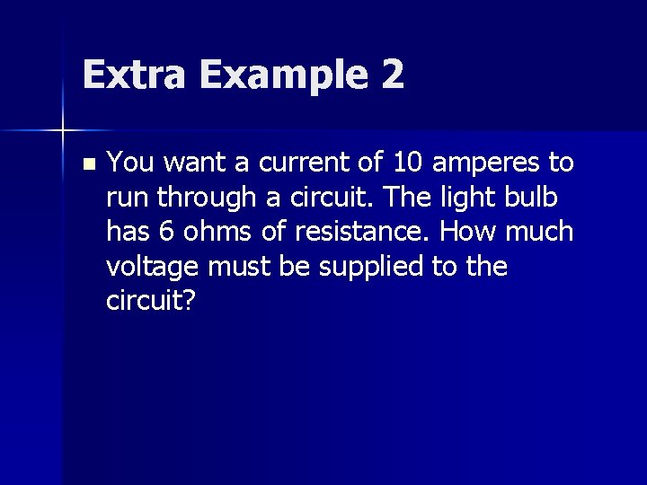 Extra Example 2 n You want a current of 10 amperes to run through