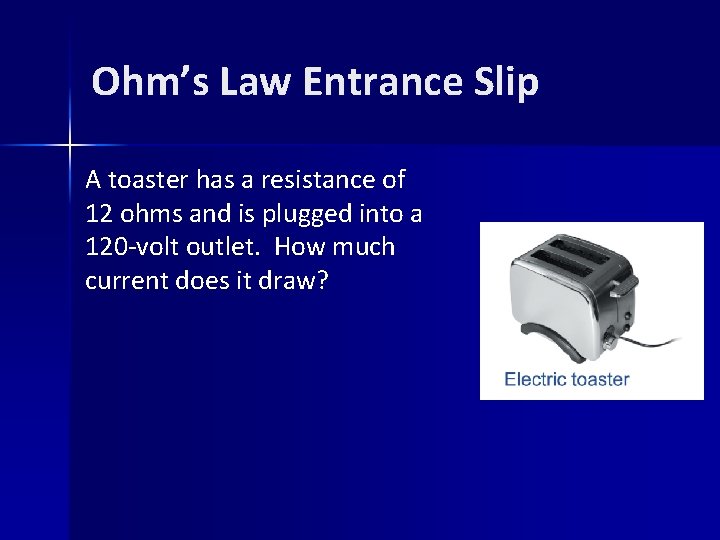 Ohm’s Law Entrance Slip A toaster has a resistance of 12 ohms and is