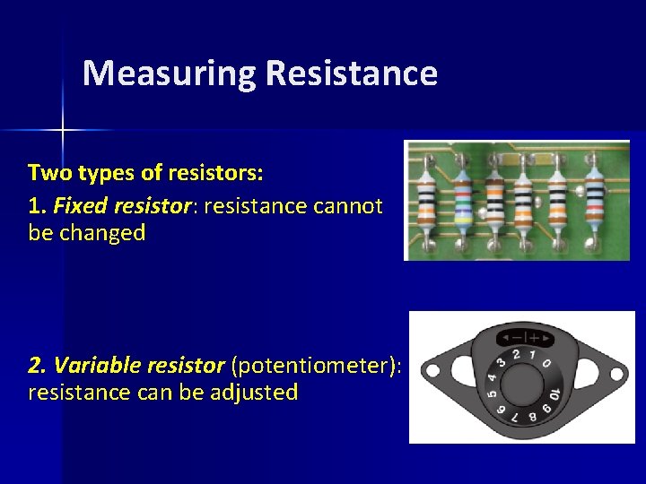 Measuring Resistance Two types of resistors: 1. Fixed resistor: resistance cannot be changed 2.