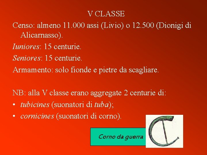 V CLASSE Censo: almeno 11. 000 assi (Livio) o 12. 500 (Dionigi di Alicarnasso).