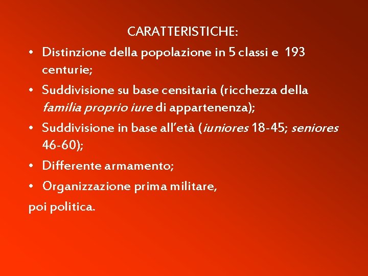 CARATTERISTICHE: • Distinzione della popolazione in 5 classi e 193 centurie; • Suddivisione su