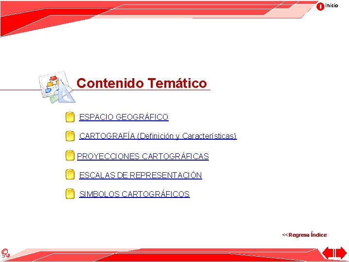 Inicio Contenido Temático ESPACIO GEOGRÁFICO CARTOGRAFÍA (Definición y Características) PROYECCIONES CARTOGRÁFICAS ESCALAS DE REPRESENTACIÓN