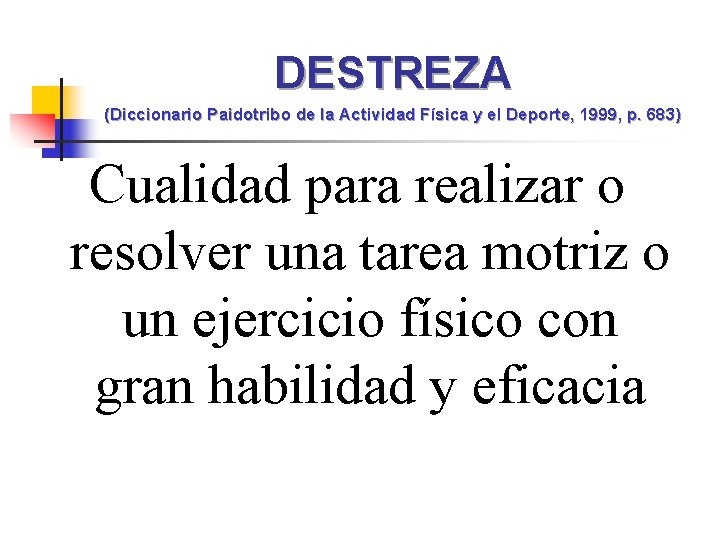 DESTREZA (Diccionario Paidotribo de la Actividad Física y el Deporte, 1999, p. 683) Cualidad