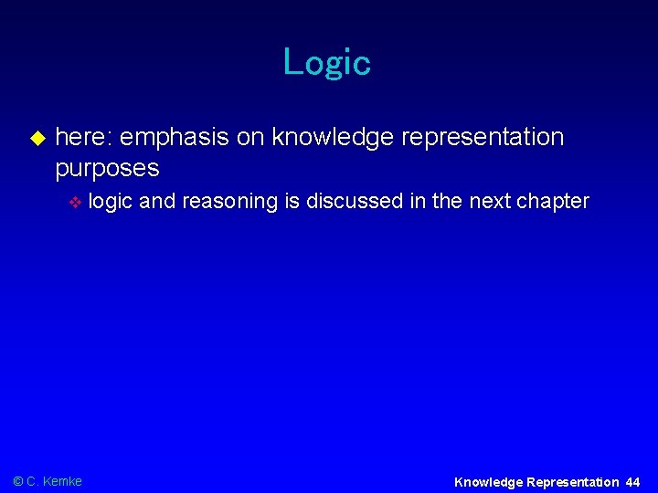 Logic here: emphasis on knowledge representation purposes © C. Kemke logic and reasoning is