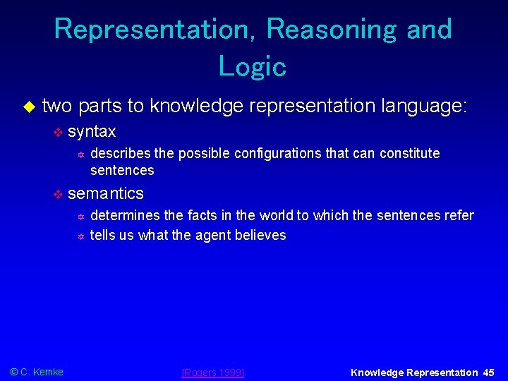 Representation, Reasoning and Logic two parts to knowledge representation language: syntax semantics © C.