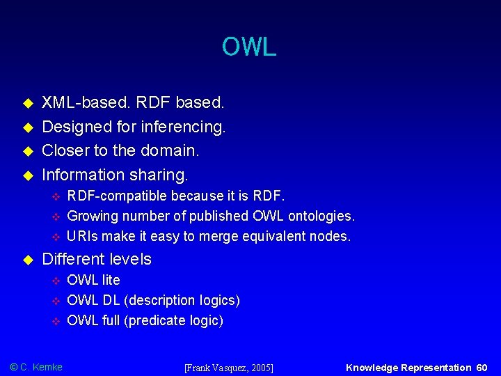 OWL XML-based. RDF based. Designed for inferencing. Closer to the domain. Information sharing. RDF-compatible