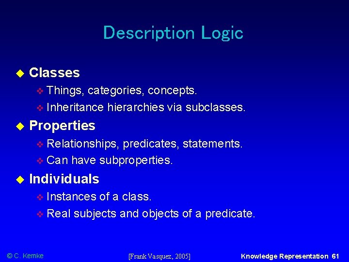 Description Logic Classes Things, categories, concepts. Inheritance hierarchies via subclasses. Properties Relationships, predicates, statements.